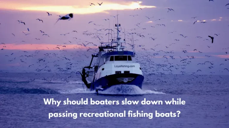 Why should boaters slow down while passing recreational fishing boats?