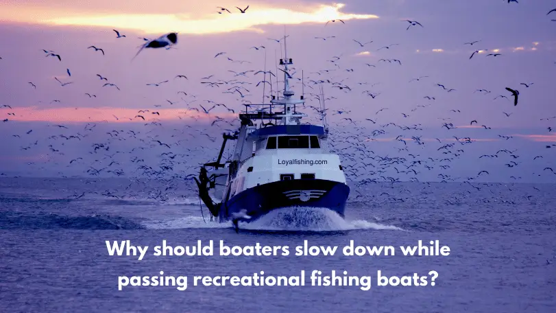 Why should boaters slow down while passing recreational fishing boats