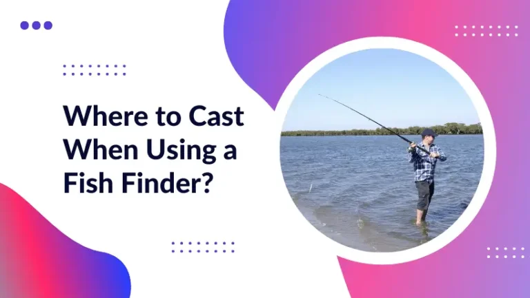 Where to Cast When Using a Fish Finder? Guides 2023
