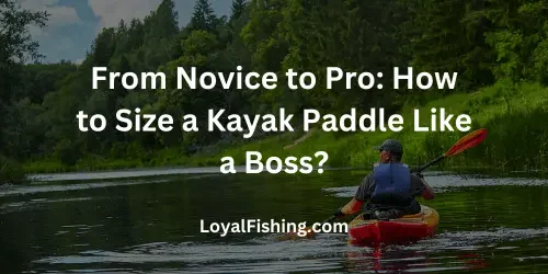 How to Size a Kayak Paddle