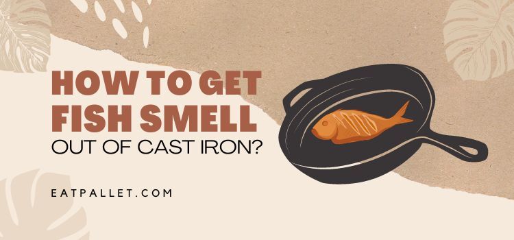 How to Get Fish Smell Out of Cast Iron?
